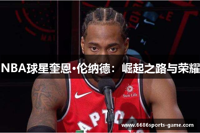 NBA球星奎恩·伦纳德：崛起之路与荣耀