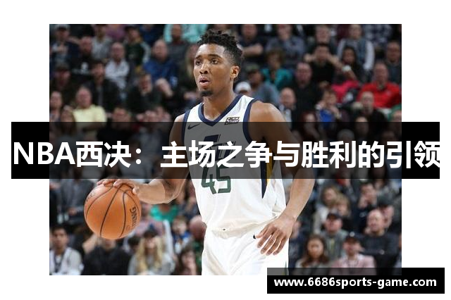 NBA西决：主场之争与胜利的引领