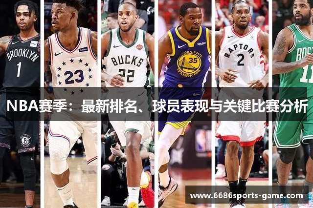 NBA赛季：最新排名、球员表现与关键比赛分析