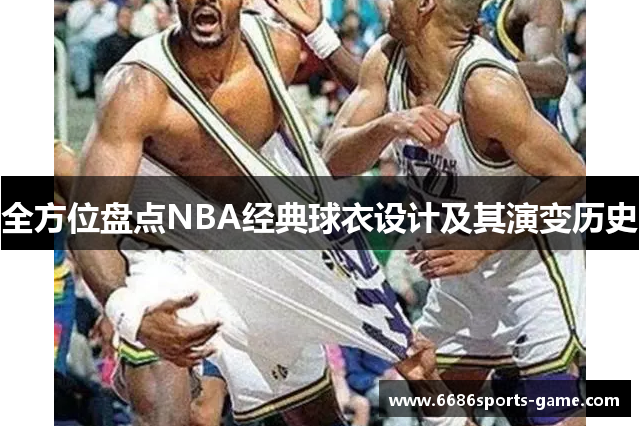 全方位盘点NBA经典球衣设计及其演变历史