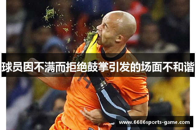 球员因不满而拒绝鼓掌引发的场面不和谐