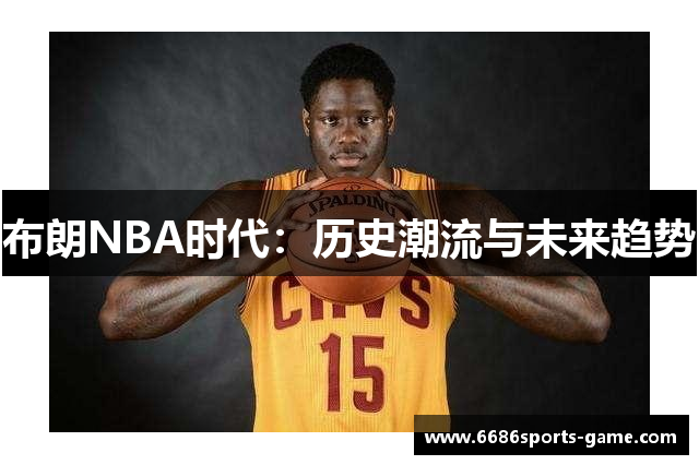 布朗NBA时代：历史潮流与未来趋势