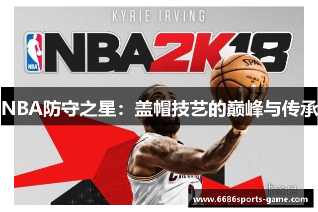 NBA防守之星：盖帽技艺的巅峰与传承