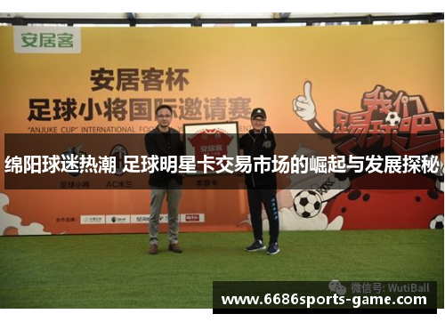 绵阳球迷热潮 足球明星卡交易市场的崛起与发展探秘