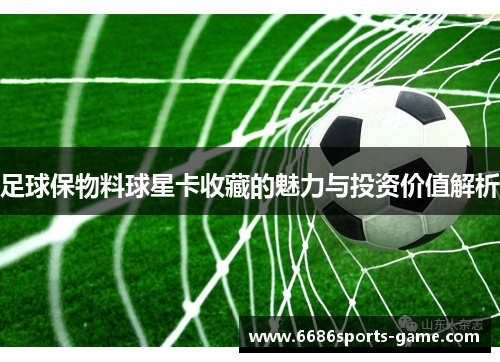 足球保物料球星卡收藏的魅力与投资价值解析