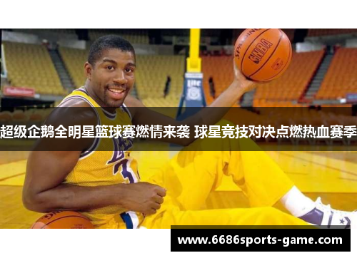 超级企鹅全明星篮球赛燃情来袭 球星竞技对决点燃热血赛季